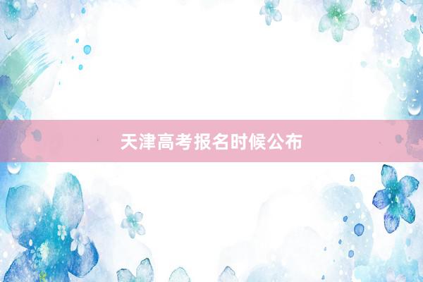 天津高考报名时候公布